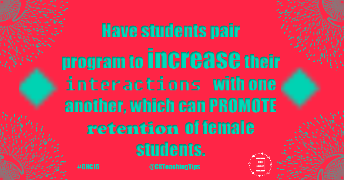 Have students pair program to increase their interactions with one another, which can promote retention of female students.