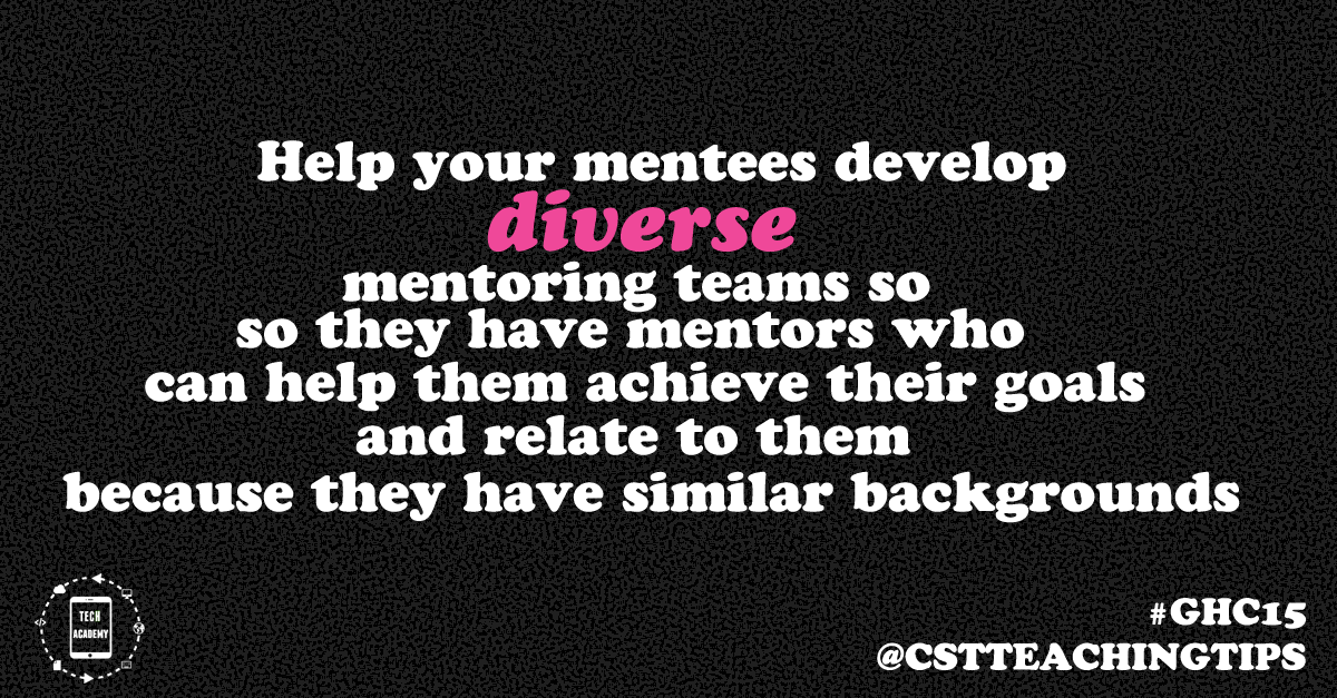 Help your mentees develop diverse mentoring teams so they have mentors who can help them achieve their goals and relate to them because they have similar backgrounds